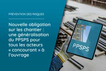 Nouvelle obligation sur les chantier : une généralisation du PPSPS pour tous les acteurs « concourant » à l’ouvrage